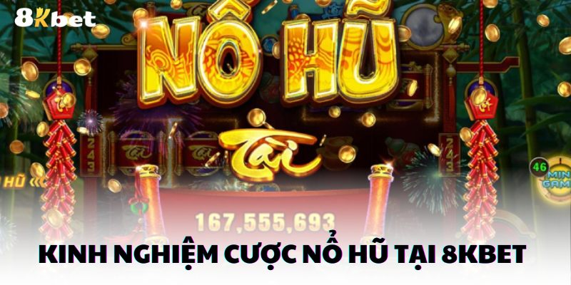 Nắm chắc kinh nghiệm cược nổ hũ tại 8kbet