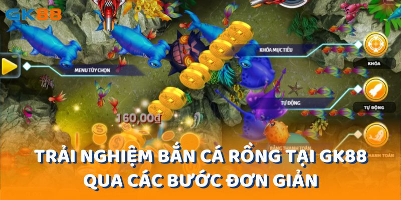 Trải nghiệm bắn cá rồng tại gk88 qua các bước đơn giản